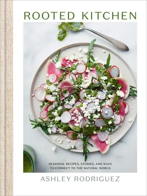 Cucina radicata: Ricette stagionali, storie e modi per entrare in contatto con il mondo naturale - Rooted Kitchen: Seasonal Recipes, Stories, and Ways to Connect with the Natural World