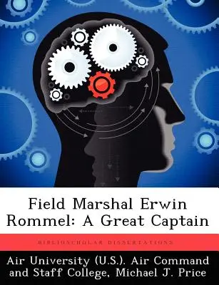 Il feldmaresciallo Erwin Rommel: Un grande capitano (Air University (U.S. ). Air Command and) - Field Marshal Erwin Rommel: A Great Captain (Air University (U S. ). Air Command and)