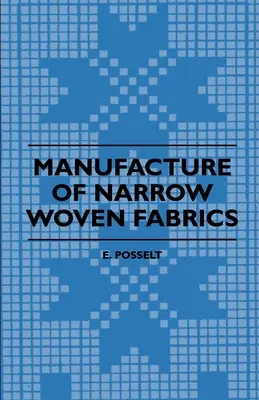 Fabbricazione di tessuti stretti - Nastri, passamanerie, bordi, ecc. - Con la descrizione dei vari filati utilizzati, della costruzione delle trame e della lavorazione dei tessuti. - Manufacture of Narrow Woven Fabrics - Ribbons, Trimmings, Edgings, Etc. - Giving Description of the Various Yarns Used, the Construction of Weaves and