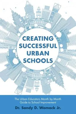Creare scuole urbane di successo: La guida degli educatori urbani mese per mese al miglioramento della scuola - Creating Successful Urban Schools: The Urban Educators Month by Month Guide to School Improvement