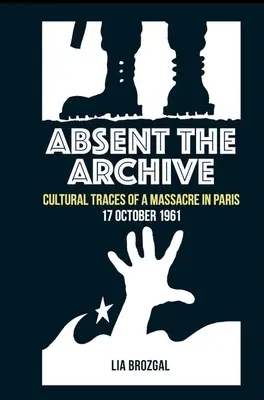 L'archivio assente: Tracce culturali di un massacro a Parigi, 17 ottobre 1961 - Absent the Archive: Cultural Traces of a Massacre in Paris, 17 October 1961