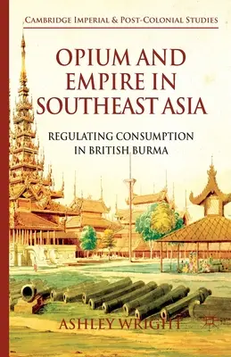 Oppio e impero nel sud-est asiatico: Regolazione del consumo nella Birmania britannica - Opium and Empire in Southeast Asia: Regulating Consumption in British Burma