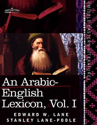 Lessico arabo-inglese (in otto volumi), Vol. I: Derivato dalle migliori e più copiose fonti orientali - An Arabic-English Lexicon (in Eight Volumes), Vol. I: Derived from the Best and the Most Copious Eastern Sources