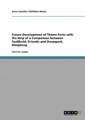Lo sviluppo futuro dei parchi a tema con l'aiuto di un confronto tra SeaWorld, Orlando e Oceanpark, Hongkong - Future Development of Theme Parks with the Help of a Comparison between SeaWorld, Orlando and Oceanpark, Hongkong