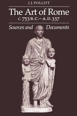 Arte di Roma, 753 a.C.-337 d.C.: fonti e documenti - Art of Rome, C. 753 B.C.-A.D. 337: Sources and Documents