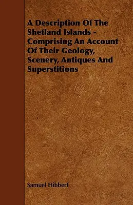 Una descrizione delle isole Shetland - Con un resoconto della loro geologia, del paesaggio, delle antichità e delle superstizioni - A Description of the Shetland Islands - Comprising an Account of their Geology, Scenery, Antiques and Superstitions