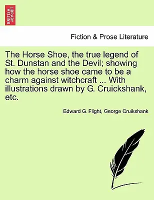 La scarpa da cavallo, la vera leggenda di San Dunstan e del diavolo; che mostra come la scarpa da cavallo sia diventata un incantesimo contro la stregoneria ... con illustrazioni - The Horse Shoe, the True Legend of St. Dunstan and the Devil; Showing How the Horse Shoe Came to Be a Charm Against Witchcraft ... with Illustrations