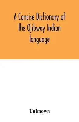 Dizionario conciso della lingua indiana Ojibway - A concise dictionary of the Ojibway Indian language