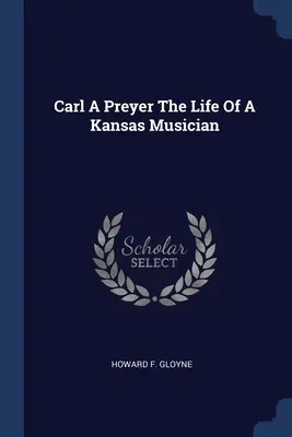 Carl A Preyer - La vita di un musicista del Kansas - Carl A Preyer The Life Of A Kansas Musician