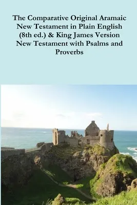 La Bibbia aramaica comparata del I secolo in inglese semplice (8a ed.) e la versione King James del Nuovo Testamento con salmi e proverbi - The Comparative 1st Century Aramaic Bible in Plain English (8th ed.) & King James Version New Testament with Psalms and Proverbs