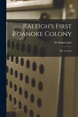 La prima colonia di Roanoke di Raleigh: il resoconto - Raleigh's First Roanoke Colony: the Account