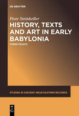 Storia, testi e arte nella prima Babilonia: Tre saggi - History, Texts and Art in Early Babylonia: Three Essays