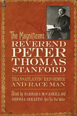 Il magnifico reverendo Peter Thomas Stanford, riformatore transatlantico e uomo di razza - The Magnificent Reverend Peter Thomas Stanford, Transatlantic Reformer and Race Man