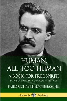 Umano, troppo umano, un libro per spiriti liberi: Libri uno e due, completi di note - Human, All Too Human, A Book for Free Spirits: Books One and Two, Complete with Notes