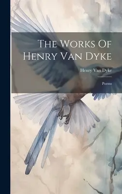 Le opere di Henry Van Dyke: Poesie - The Works Of Henry Van Dyke: Poems