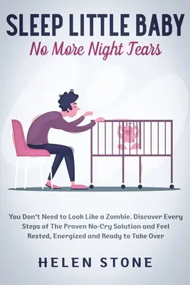 Dormi piccolo, niente più lacrime notturne: Non c'è bisogno di sembrare uno zombie. Scoprite tutti i passi della collaudata Soluzione per non piangere e sentitevi riposati, più energici e più tranquilli. - Sleep Little Baby, No More Night Tears: You Don't Need to Look Like a Zombie. Discover Every Steps of The Proven No-Cry Solution and Feel Rested, Ener
