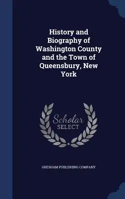 Storia e biografia della contea di Washington e della città di Queensbury, New York - History and Biography of Washington County and the Town of Queensbury, New York