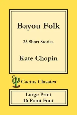 Bayou Folk (Cactus Classics Large Print): 23 racconti; carattere a 16 punti; testo grande; caratteri grandi - Bayou Folk (Cactus Classics Large Print): 23 Short Stories; 16 Point Font; Large Text; Large Type
