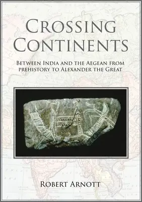 Attraversare i continenti: Tra l'India e l'Egeo dalla Preistoria ad Alessandro Magno - Crossing Continents: Between India and the Aegean from Prehistory to Alexander the Great
