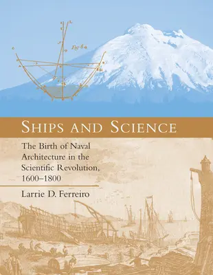 Navi e scienza: La nascita dell'architettura navale nella rivoluzione scientifica, 1600-1800 - Ships and Science: The Birth of Naval Architecture in the Scientific Revolution, 1600-1800