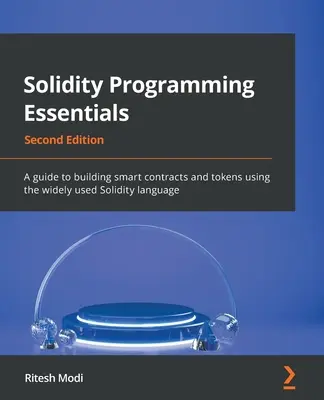 Solidity Programming Essentials - Seconda edizione: Una guida alla costruzione di contratti e token intelligenti utilizzando il linguaggio Solidity, ampiamente diffuso - Solidity Programming Essentials - Second Edition: A guide to building smart contracts and tokens using the widely used Solidity language