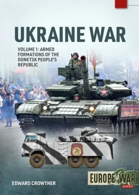 Guerra d'Ucraina: Volume 1 - Formazioni armate della Repubblica Popolare di Donetsk, 2014 - 2022 - Ukraine War: Volume 1 - Armed Formations of the Donetsk People's Republic, 2014 - 2022
