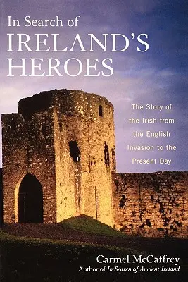 Alla ricerca degli eroi d'Irlanda: la storia degli irlandesi dall'invasione inglese ai giorni nostri - In Search of Ireland's Heroes: The Story of the Irish from the English Invasion to the Present Day