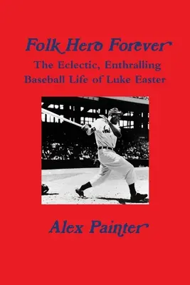Eroe popolare per sempre: L'eclettica e appassionante vita di baseball di Luke Easter - 'Folk Hero Forever': The Eclectic, Enthralling Baseball Life of Luke Easter
