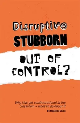 Disgustoso, testardo, fuori controllo? Perché i ragazzi diventano conflittuali in classe e cosa fare al riguardo - Disruptive, Stubborn, Out of Control?: Why Kids Get Confrontational in the Classroom, and What to Do about It