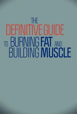 La guida definitiva per bruciare i grassi e costruire i muscoli - The Definitive Guide to Burning Fat and Building Muscle
