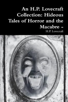 Una raccolta di H.P. Lovecraft: Racconti orrendi dell'orrore e del macabro - - An H.P. Lovecraft Collection: Hideous Tales of Horror and the Macabre -