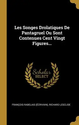 Le canzoni drolatiques di Pantagruel Ou Sont Contenues Cent Vingt Figures... ((Ecrivain) Francois Rabelais) - Les Songes Drolatiques de Pantagruel Ou Sont Contenues Cent Vingt Figures... ((Ecrivain) Francois Rabelais)