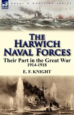Le forze navali di Harwich: Il loro ruolo nella Grande Guerra, 1914-1918 - The Harwich Naval Forces: Their Part in the Great War, 1914-1918