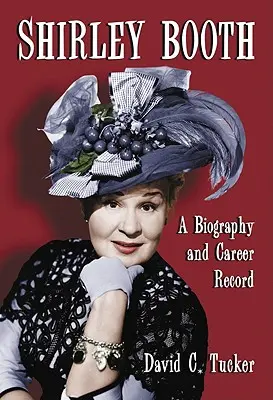 Shirley Booth: Biografia e carriera - Shirley Booth: A Biography and Career Record