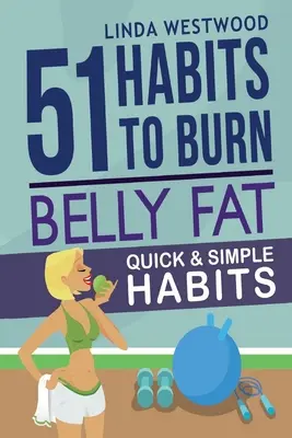 Grasso della pancia (3a edizione): 51 abitudini semplici e veloci per bruciare il grasso della pancia e tonificare gli addominali! - Belly Fat (3rd Edition): 51 Quick & Simple Habits to Burn Belly Fat & Tone Abs!