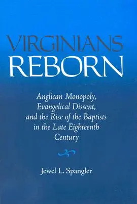 I virginiani rinati: Il monopolio anglicano, il dissenso evangelico e l'ascesa dei battisti alla fine del XVIII secolo - Virginians Reborn: Anglican Monopoly, Evangelical Dissent, and the Rise of the Baptists in the Late Eighteenth Century
