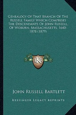 Genealogia di quel ramo della famiglia Russell che comprende i discendenti di John Russell, di Woburn, Massachusetts, 1640-1878 - Genealogy Of That Branch Of The Russell Family Which Comprises The Descendants Of John Russell, Of Woburn, Massachusetts, 1640-1878