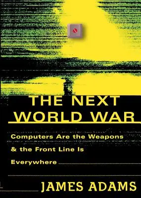 La prossima guerra mondiale: i computer sono le armi e la prima linea è ovunque - The Next World War: Computers Are the Weapons and the Front Line is Everywhere