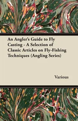 An Angler's Guide to Fly Casting - Una selezione di articoli classici sulle tecniche di pesca a mosca (Angling Series) - An Angler's Guide to Fly Casting - A Selection of Classic Articles on Fly-Fishing Techniques (Angling Series)
