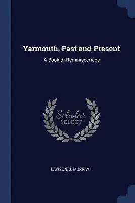 Yarmouth, passato e presente: Un libro di ricordi - Yarmouth, Past and Present: A Book of Reminiscences