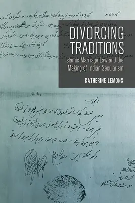 Divorziare le tradizioni: La legge islamica sul matrimonio e la creazione del secolarismo indiano - Divorcing Traditions: Islamic Marriage Law and the Making of Indian Secularism