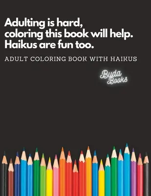 L'età adulta è difficile, colorare questo libro ti aiuterà. Anche gli haiku sono divertenti..: Libro da colorare per adulti con haiku - Adulting is hard, coloring this book will help. Haikus are fun too.: Adult Coloring Book with Haikus