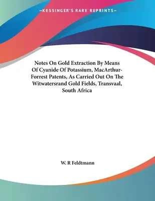 Note sull'estrazione dell'oro per mezzo del cianuro di potassio, brevetti MacArthur-Forrest, come effettuata nei campi d'oro del Witwatersrand, Transvaal, sud - Notes On Gold Extraction By Means Of Cyanide Of Potassium, MacArthur-Forrest Patents, As Carried Out On The Witwatersrand Gold Fields, Transvaal, Sout