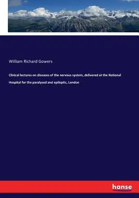 Conferenze cliniche sulle malattie del sistema nervoso, tenute al National Hospital per paralitici ed epilettici, Londra - Clinical lectures on diseases of the nervous system, delivered at the National Hospital for the paralysed and epileptic, London