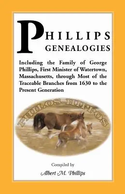 Genealogie di Phillips; inclusa la famiglia di George Phillips, primo ministro di Watertown, Massachusetts, attraverso la maggior parte dei rami rintracciabili da - Phillips Genealogies; Including the Family of George Phillips, First Minister of Watertown, Massachusetts, Through Most of the Traceable Branches from
