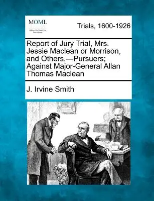 Relazione del processo della giuria, signora Jessie MacLean o Morrison, e altri, -perseguitatori; contro il Maggiore Generale Allan Thomas MacLean - Report of Jury Trial, Mrs. Jessie MacLean or Morrison, and Others, -Pursuers; Against Major-General Allan Thomas MacLean