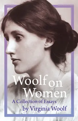 Woolf sulle donne - Una raccolta di saggi - Woolf on Women - A Collection of Essays