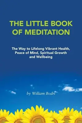 Il piccolo libro della meditazione: La via per una salute vibrante, la pace della mente, la crescita spirituale e il benessere per tutta la vita - The Little Book of Meditation: The Way to Lifelong Vibrant Health, Peace of Mind, Spiritual Growth and Wellbeing