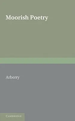 Poesia moresca: Una traduzione dell'antologia dei Pennants compilata nel 1243 dall'andaluso Ibn Sa'id - Moorish Poetry: A Translation of the Pennants an Anthology Compiled in 1243 by the Andalusian Ibn Sa'id