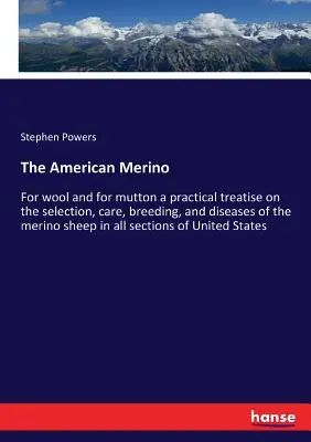 Il Merino americano: Per la lana e per il montone, un trattato pratico sulla selezione, la cura, l'allevamento e le malattie della pecora merino in tutti i suoi aspetti. - The American Merino: For wool and for mutton a practical treatise on the selection, care, breeding, and diseases of the merino sheep in all